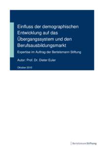 Einfluss der demographischen Entwicklung auf das Übergangssystem und den Berufsausbildungsmarkt Expertise im Auftrag der Bertelsmann Stiftung Autor: Prof. Dr. Dieter Euler