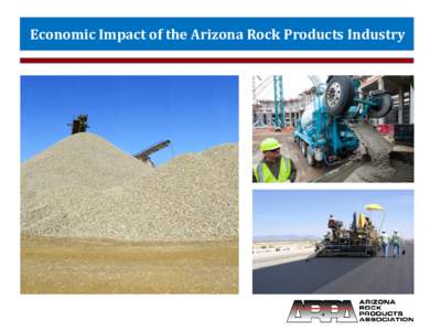 Economic Impact of the Arizona Rock Products Industry  Table of Contents Executive Summary ......................................................................... 1 The Arizona Rock Products Industry .................