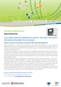 SUCCES STORIES 2014 Natural Machines A 3D FOOD PRINTER PRODUCER IS ONE OF THE FIRST APLICANTS FOR SME INSTRUMENT IN CATALONIA Advisory service as key element for effective SME Instrument application