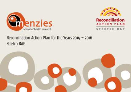 Reconciliation Action Plan for the Years 2014 – 2016 Stretch RAP In the spirit of respect, Menzies School of Health Research acknowledges the people and the Elders of the Aboriginal and Torres Strait Islander Nations 