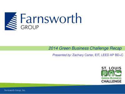 2014 Green Business Challenge Recap Presented by: Zachary Carter, EIT, LEED AP BD+C Farnsworth Group, Inc.  Quick Background