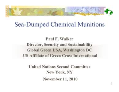 Sea-Dumped Chemical Munitions Paul F. Walker Director, Security and Sustainability Global Green USA, Washington DC US Affiliate of Green Cross International United ations Second Committee