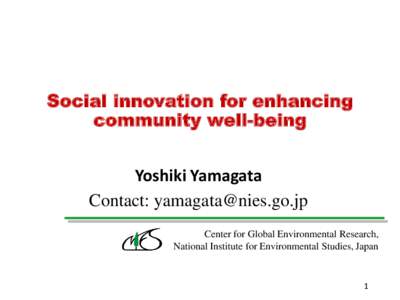 Social innovation for enhancing community well-being Yoshiki Yamagata Contact: [removed] Center for Global Environmental Research, National Institute for Environmental Studies, Japan