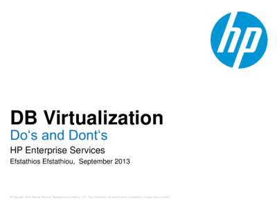 DB Virtualization Do‘s and Dont‘s HP Enterprise Services Efstathios Efstathiou, September 2013  © Copyright 2012 Hewlett-Packard Development Company, L.P. The information contained herein is subject to change withou