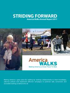 STRIDING FORWARD America Walks Annual Report 2011 Making America a great place for walking by working collaboratively to share knowledge, advance policies and implement effective campaigns to promote safe, convenient and