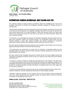 Media Release – for immediate release 15 March 2011 DETENTION NEEDS OVERHAUL NOT BANDBAND-AID FIX The weekend protests by asylum seekers on Christmas Island have highlighted the need for the Australian Government to re