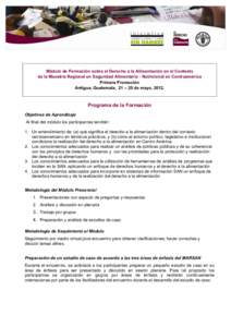 Módulo de Formación sobre el Derecho a la Alimentación en el Contexto de la Maestría Regional en Seguridad Alimentario - Nutricional en Centroamérica Primera Promoción Antigua, Guatemala, 21 – 25 de mayo, 2012.  