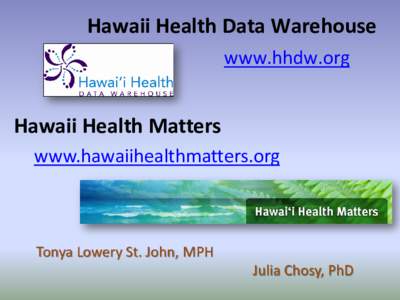 Hawaii Health Data Warehouse www.hhdw.org Hawaii Health Matters www.hawaiihealthmatters.org