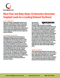 More Than Just Baby Steps: Q Interactive Generates Targeted Leads for a Leading National Toy Brand CLIENT OBJECTIVES Agency.com Chicago, a strategically focused, full service digital agency, responsible for building a le