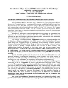 The Indochinese Refugee Movement[removed]and the Launch of the Private Refugee Sponsorship Program Conference November 21st to 23rd, 2013 Senate Chamber, 9th Floor North Ross Building, York University EVALUATION REPORT I