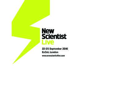 22-25 September 2016 ExCeL London www.newscientistlive.com A FESTIVAL LIKE NO OTHER PLACE ON EARTH FOR FOUR DAYS THIS SEPTEMBER