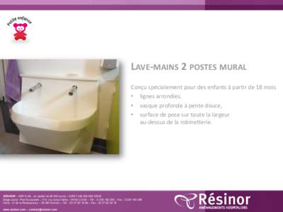 LAVE-MAINS 2 POSTES MURAL Conçu spécialement pour des enfants à partir de 18 mois • lignes arrondies, • vasque profonde à pente douce, • surface de pose sur toute la largeur au-dessus de la robinetterie.