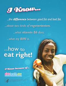 ...the difference between good fat and bad fat. ...about two kinds of vegetarianism. ...what vitamin B6 does. ...what my BMI is.  ...how to