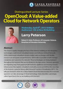 OpenCloud: A Value-added Cloud for Network Operators Wednesday, April 8th, [removed]:00am Auditorium 106 at New IIS Building  Larry Peterson