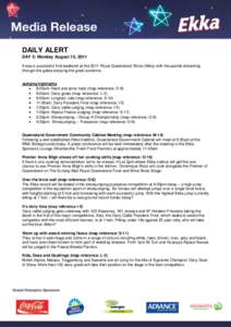 DAILY ALERT DAY 5: Monday August 15, 2011 It was a successful first weekend at the 2011 Royal Queensland Show (Ekka) with thousands streaming through the gates enjoying the great sunshine. Judging highlights 8:00am: Hack