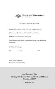 WELLINGTON, NEW ZEALAND  PURSUANT to Section 155(b) of the Land Transport Act 1998 I, Harry James Duynhoven, Minister for Transport Safety, HEREBY make the following ordinary rule: Land Transport Rule: Glazing, Windscree