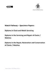 Watch Pathway – Specimen Papers: Diploma in Clock and Watch Servicing Diploma in the Servicing and Repair of Clocks / Watches Diploma in the Repair, Restoration and Conservation of Clocks / Watches