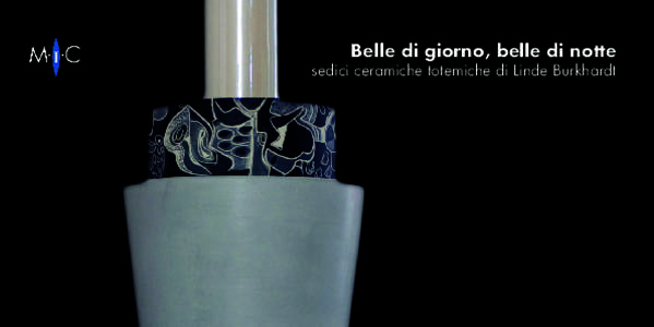 Belle di giorno, belle di notte  sedici ceramiche totemiche di Linde Burkhardt Siamo lieti di invitarLa all’inaugurazione della mostra