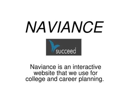 NAVIANCE Naviance is an interactive website that we use for college and career planning.  Home Page