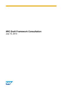 IIRC Draft Framework Consultation July 15, 2013 SAP INPUT TO <IR> DRAFT FRAMEWORK CONSULTATION  SAP welcomes the opportunity to comment on the <IR> Draft Framework and we are pleased to support
