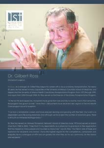 Dr. Gilbert Ross (transplant surgeon) His Story: As a Urologist, Dr. Gilbert Ross began his career with a focus on kidney transplantation. For nearly 50 years, he has served in many capacities at the University of Missou