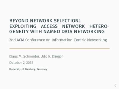 beyond network selection: exploiting access network heterogeneity with named data networking 2nd ACM Conference on Information-Centric Networking . Klaus M. Schneider, Udo R. Krieger October 2, 2015