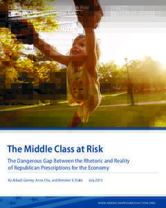 AGENCY/PHOTOGRAPHER  The Middle Class at Risk The Dangerous Gap Between the Rhetoric and Reality of Republican Prescriptions for the Economy By Arkadi Gerney, Anna Chu, and Brendan V. Duke