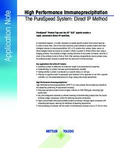 Application Note  High Performance Immunoprecipitation The PureSpeed System: Direct IP Method PureSpeed™ Protein Tips and the E4™ XLS™ pipette enable a rapid, convenient Direct IP workflow.