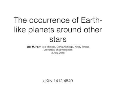 The occurrence of Earthlike planets around other stars Will M. Farr, Ilya Mandel, Chris Aldridge, Kirsty Stroud University of Birmingham 3 Aug 2015
