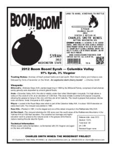 2012 Boom Boom! Syrah — Columbia Valley 97% Syrah, 3% Viognier Tasting Notes: Aromas of fresh picked herbs and wet earth. Rich black cherry and tobacco are followed by hints of lavender on the finish. An explosive dark