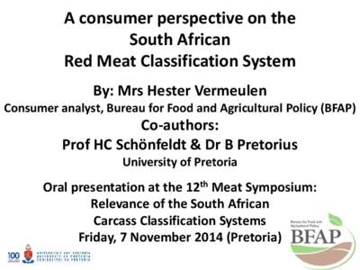 A consumer perspective on the South African Red Meat Classification System By: Mrs Hester Vermeulen Consumer analyst, Bureau for Food and Agricultural Policy (BFAP)