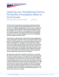 Improving Lives, Strengthening Finances: The Benefits of Immigration Reform to Social Security Adriana Kugler, Robert Lynch, and Patrick Oakford	 	  June 14, 2013