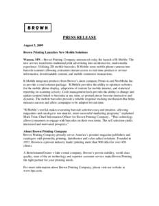 PRESS RELEASE August 5, 2009 Brown Printing Launches New Mobile Solutions Waseca, MN – Brown Printing Company announced today the launch of B.Mobile. The new service transforms traditional print advertising into an int