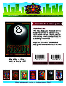 LOST COAST BREWERY • 1600 Sunset Drive, Eureka, CA 95503 • ( • LostCoast.com  Available: Draft, 22oz, 6-packs Eight-Ball Stout: This stout displays a chocolate brown head with aromas of roasted barley.