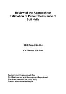 Review of the Approach for Estimation of Pullout Resistance of Soil Nails GEO Report No. 264 W.M. Cheung & K.W. Shum