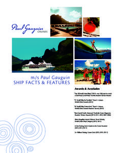 m/s Paul Gauguin SHIP FACTS & FE ATURE S Awards & Accolades “Top 20 Small Cruise Ships,” (2013—our 15th year in a row) Condé Nast, Condé Nast Traveler, Readers’ Choice Awards “#1 Small-Ship for Families” Tr