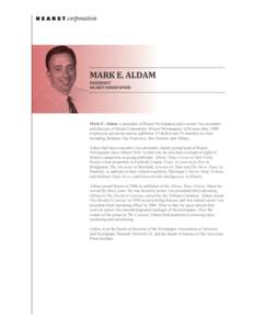 MARK	
  E.	
  ALDAM	
   PRESIDENT	
   HEARST	
  NEWSPAPERS	
   Mark E. Aldam is president of Hearst Newspapers and a senior vice president and director of Hearst Corporation. Hearst Newspapers, with more than 5,000