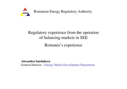 ANRE  Romanian Energy Regulatory Authority Regulatory experience from the operation of balancing markets in SEE