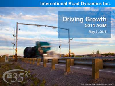 International Road Dynamics Inc.  Driving Growth 2014 AGM May 5, 2015