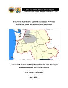 U.S. Fish and Wildlife Service - Pacific Region  Columbia River Basin Hatchery Review Team Columbia River Basin, Columbia Cascade Province Wenatchee, Entiat and Methow River Watersheds