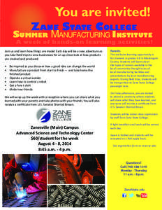 You are invited!  ZANE STATE COLLEGE SUMMER MANUFACTURING INSTITUTE Join us and learn how things are made! Each day will be a new adventure as you take field trips to area businesses for an up-close look at how products
