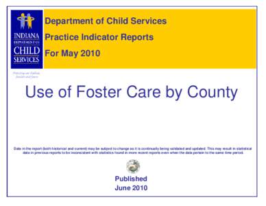 Department of Child Services Practice Indicator Reports For May 2010 Use of Foster Care by County