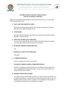 INTERNATIONAL POLICE ASSOCIATION SOUTH AUSTRALIA REGION Minutes of the Monthly Meeting held at Police Historical Society on 11 December 2014, commencing at 7pm 1. DECLARE THE MEETING OPEN Chairman Fred Wojtasik opened th