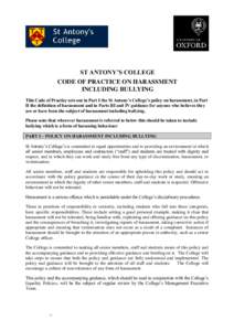 ST ANTONY’S COLLEGE p ON HARASSMENT CODE OF PRACTICE INCLUDING BULLYING This Code of Practice sets out in Part I the St Antony’s College’s policy on harassment, in Part II the definition of harassment and in Parts 