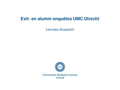 Exit- en alumni enquêtes UMC Utrecht Lenneke Ainsworth Bijzonderheden = wat kom ik brengen?  • Elke opleiding unieke formulieren