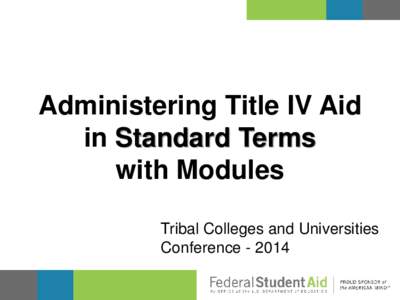 Administering Title IV Aid in Standard Terms with Modules Tribal Colleges and Universities Conference[removed]