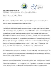 STATISTICS PRESS RELEASE – NORTHERN IRELAND MULTIPLE DEPRIVATION MEASURE[removed]30am - Wednesday 31st March 2010 Results from the Northern Ireland Multiple Deprivation 2010 study were released today by the Northern Ire