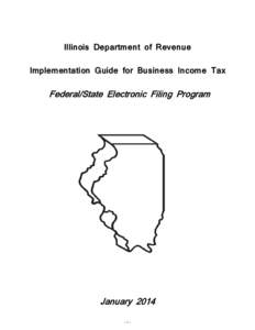 Illinois Department of Revenue Implementation Guide for Business Income Tax Federal/State Electronic Filing Program  January 2014