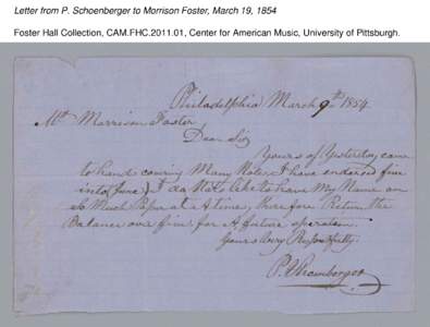 Letter from P. Schoenberger to Morrison Foster, March 19, 1854 Foster Hall Collection, CAM.FHC[removed], Center for American Music, University of Pittsburgh. Letter from P. Schoenberger to Morrison Foster, March 19, 1854