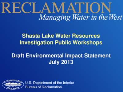 Shasta Lake Water Resources Investigation Public Workshops Draft Environmental Impact Statement July 2013  Public Workshops
